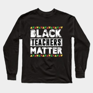 Black Teachers Matter, Vintage Black History Month Educator Men Women Teacher Long Sleeve T-Shirt